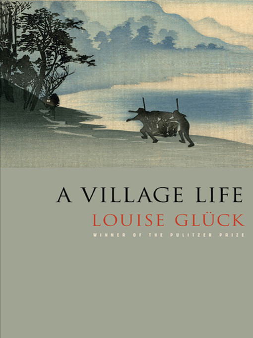 Title details for A Village Life by Louise Glück - Available